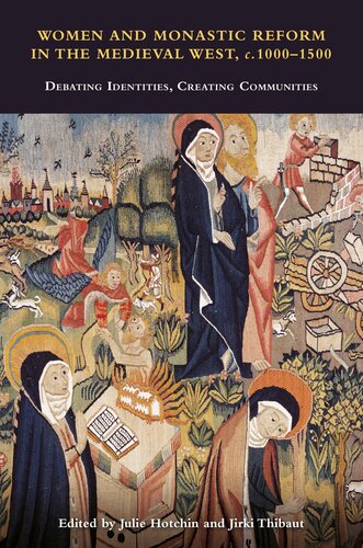 Women and Monastic Reform in the Medieval West, c. 1000 – 1500: Debating Identities, Creating Communities (Studies in the History of Medieval Religion Book 54)