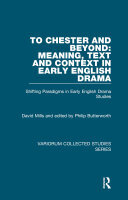 To Chester and Beyond: Meaning, Text and Context in Early English Drama: Shifting Paradigms in Early English Drama Studies