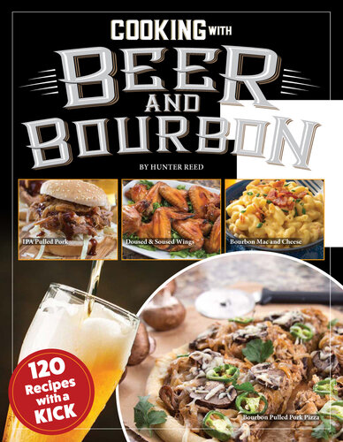 Cooking with Beer and Bourbon: 120 Recipes with a Kick (Fox Chapel Publishing) IPA Wings, Beer-Battered Fish, Bourbon Chili, Chocolate Porter Pie, Brewpub Mac, Cerveza Tortilla Soup, and More