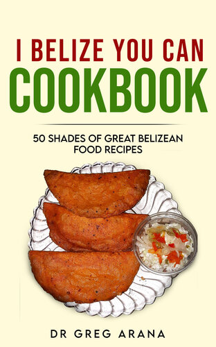 I Belize You Can Cookbook: Belizean food recipes including Creole bread, Mayan Pibil and Garifuna hudut