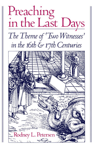 Preaching in the Last Days: The Theme of ''Two Witnesses'' in the 16th and 17th Centuries