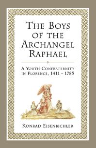 The Boys of the Archangel Raphael: A Youth Confraternity in Florence, 1411-1785