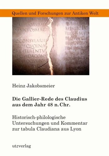 Die Gallier-Rede des Claudius aus dem Jahr 48 n. Chr.: Historisch-philologische Untersuchungen und Kommentar zur tabula Claudiana aus Lyon