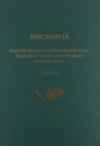 Mochlos IA: Period III. Neopalatial Settlement on the Coast: The Artisans' Quarter and the Farmhouse at Chalinomouri. The Sites (Prehistory Monographs)