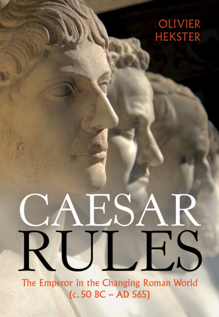 Caesar Rules: The Emperor in the Changing Roman World (c. 50 BC – AD 565)