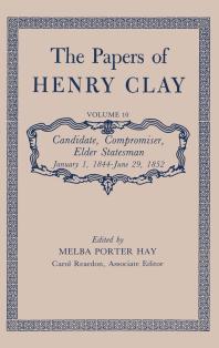 The Papers of Henry Clay: Candidate, Compromiser, Elder Statesman, January 1, 1844-June 29 1852