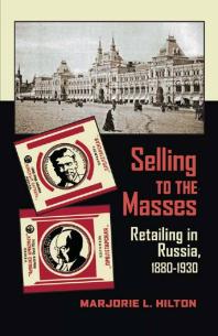 Selling to the Masses: Retailing in Russia, 1880-1930