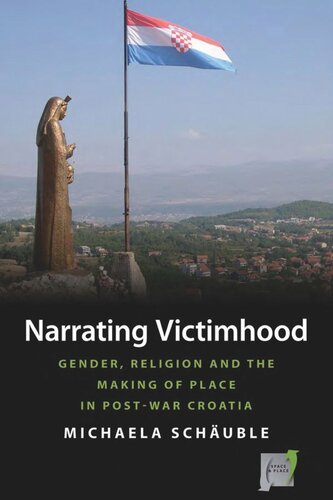 Narrating Victimhood: Gender, Religion and the Making of Place in Post-War Croatia