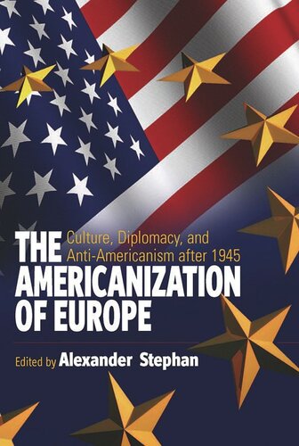 The Americanization of Europe: Culture, Diplomacy, and Anti-Americanism after 1945