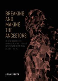 Breaking and Making the Ancestors: Piecing Together the Urnfield Mortuary Process in the Lower-Rhine-Basin, Ca. 1300 - 400 BC