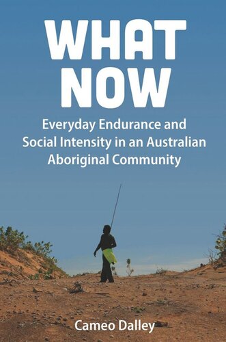 What Now: Everyday Endurance and Social Intensity in an Australian Aboriginal Community