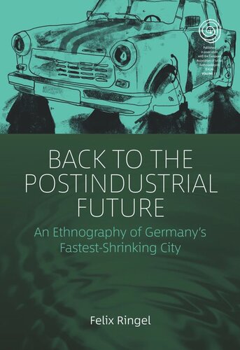 Back to the Postindustrial Future: An Ethnography of Germany's Fastest-Shrinking City