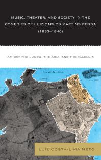 Music, Theater, and Society in the Comedies of Luiz Carlos Martins Penna (1833-1846): Amidst the Lundu, the Aria, and the Alleluia