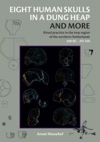 Eight Human Skulls in a Dung Heap and More: Ritual Practice in the Terp Region of the Northern Netherlands 600 BC - AD 300