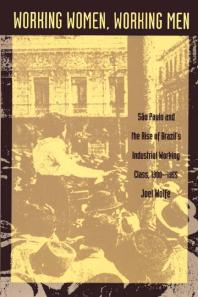 Working Women, Working Men: Sao Paulo and the Rise of Brazil's Industrial Working Class, 1900-1955