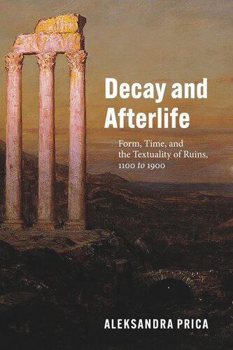 Decay and Afterlife: Form, Time, and the Textuality of Ruins, 1100 to 1900