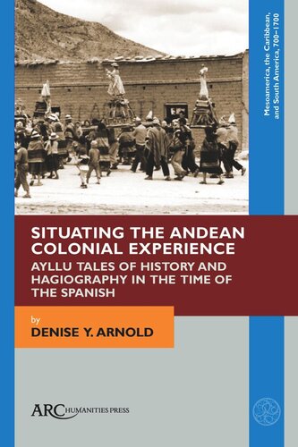 Situating the Andean Colonial Experience: Ayllu Tales of History and Hagiography in the Time of the Spanish