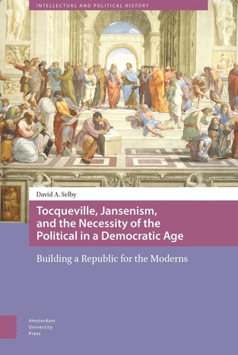 Tocqueville, Jansenism, and the Necessity of the Political in a Democratic Age: Building a Republic for the Moderns