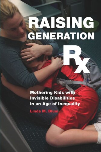 Raising Generation Rx: Mothering Kids with Invisible Disabilities in an Age of Inequality