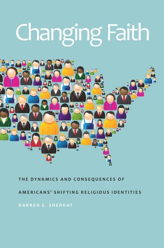 Changing Faith: The Dynamics and Consequences of Americans’ Shifting Religious Identities