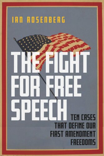 The Fight for Free Speech: Ten Cases That Define Our First Amendment Freedoms