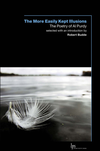 More Easily Kept Illusions, The: The Poetry of Al Purdy