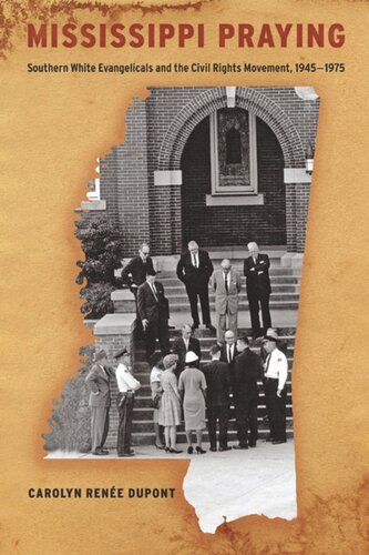 Mississippi Praying: Southern White Evangelicals and the Civil Rights Movement, 1945-1975