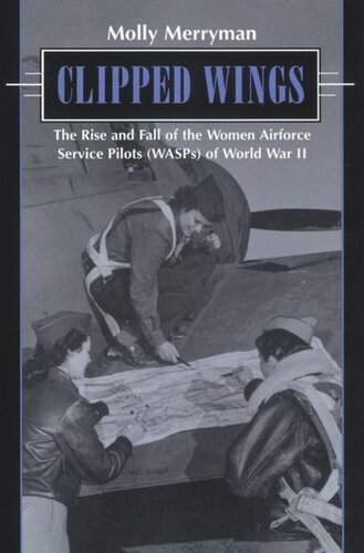 Clipped Wings: The Rise and Fall of the Women Airforce Service Pilots (WASPs) of World War II