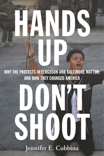 Hands Up, Don’t Shoot: Why the Protests in Ferguson and Baltimore Matter, and How They Changed America