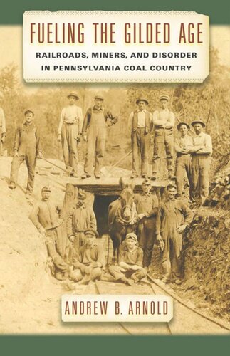 Fueling the Gilded Age: Railroads, Miners, and Disorder in Pennsylvania Coal Country