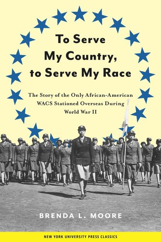 To Serve My Country, to Serve My Race: The Story of the Only African-American WACS Stationed Overseas During World War II