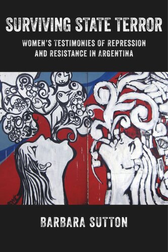 Surviving State Terror: Women’s Testimonies of Repression and Resistance in Argentina