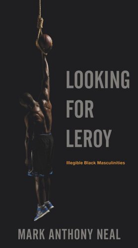 Looking for Leroy: Illegible Black Masculinities