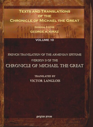 Texts and Translations of the Chronicle of Michael the Great. Volume 10 Texts and Translations of the Chronicle of Michael the Great (10 of 11 volumes): Syriac Original, Arabic Garshuni Version, and Armenian Epitome with Translations into French