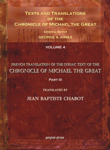 Texts and Translations of the Chronicle of Michael the Great. Volume 4 Texts and Translations of the Chronicle of Michael the Great (4 of 11 volumes): Syriac Original, Arabic Garshuni Version, and Armenian Epitome with Translations into French