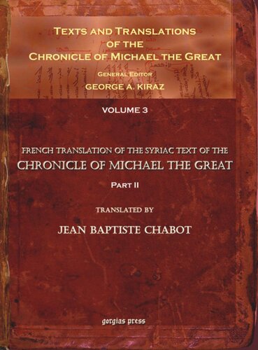 Texts and Translations of the Chronicle of Michael the Great. Volume 3 Texts and Translations of the Chronicle of Michael the Great (3 of 11 volumes): Syriac Original, Arabic Garshuni Version, and Armenian Epitome with Translations into French