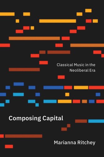 Composing Capital: Classical Music in the Neoliberal Era