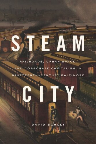 Steam City: Railroads, Urban Space, and Corporate Capitalism in Nineteenth-Century Baltimore