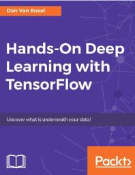 Hands-On Deep Learning with TensorFlow: This Book Is Your Guide to Exploring the Possibilities in the Field of Deep Learning, Making Use of Google's TensorFlow. You Will Learn about Convolutional Neural Networks, and Logistic Regression While Tra...