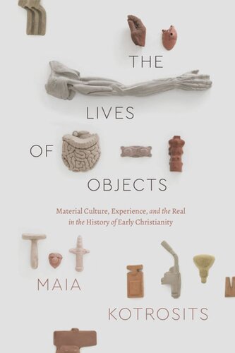 The Lives of Objects: Material Culture, Experience, and the Real in the History of Early Christianity