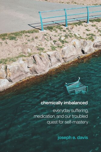 Chemically Imbalanced: Everyday Suffering, Medication, and Our Troubled Quest for Self-Mastery