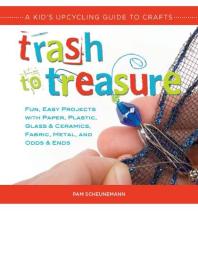 Trash to Treasure: A Kid's Upcycling Guide to Crafts