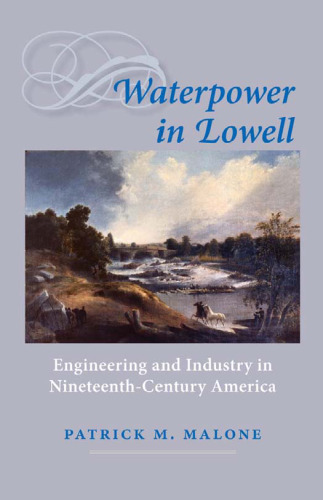 Waterpower in Lowell: Engineering and Industry in Nineteenth-Century America 