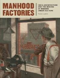 Manhood Factories: YMCA Architecture and the Making of Modern Urban Culture