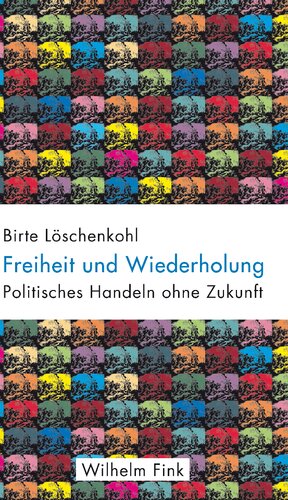 Freiheit und Wiederholung. Politisches Handeln ohne Zukunft