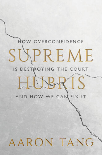 Supreme Hubris: How Overconfidence Is Destroying the Court―and How We Can Fix It