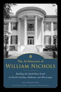 The Architecture of William Nichols: Building the Antebellum South in North Carolina, Alabama, and Mississippi