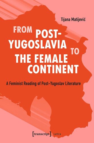 From Post-Yugoslavia to the Female Continent: A Feminist Reading of Post-Yugoslav Literature