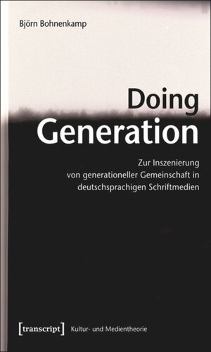 Doing Generation: Zur Inszenierung von generationeller Gemeinschaft in deutschsprachigen Schriftmedien