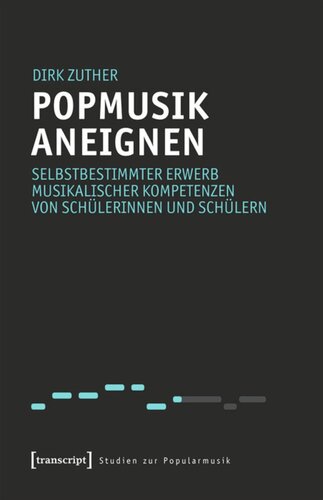 Popmusik aneignen: Selbstbestimmter Erwerb musikalischer Kompetenzen von Schülerinnen und Schülern